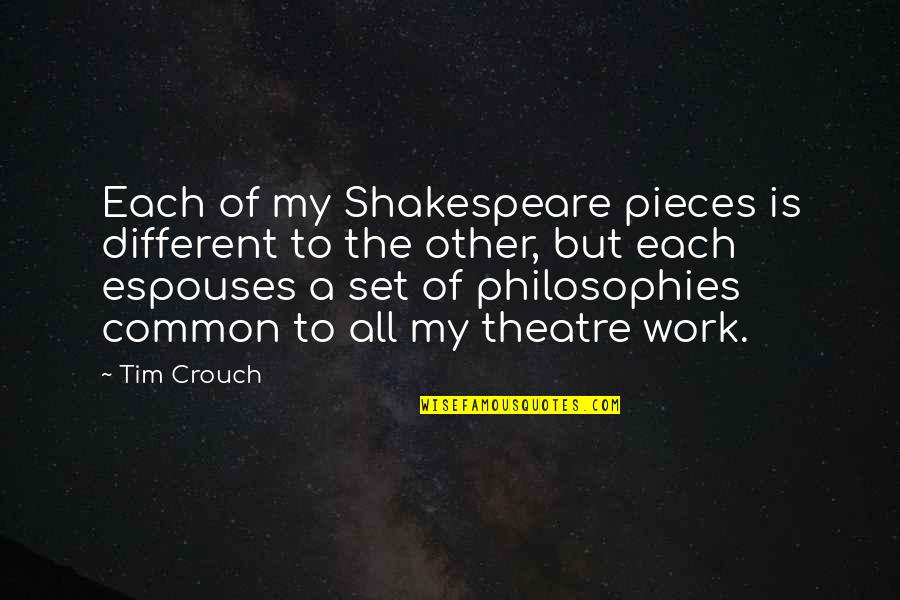 Shakespeare's Work Quotes By Tim Crouch: Each of my Shakespeare pieces is different to Shakespeare's Work Quotes By Tim Crouch: Each of my Shakespeare pieces is different to
