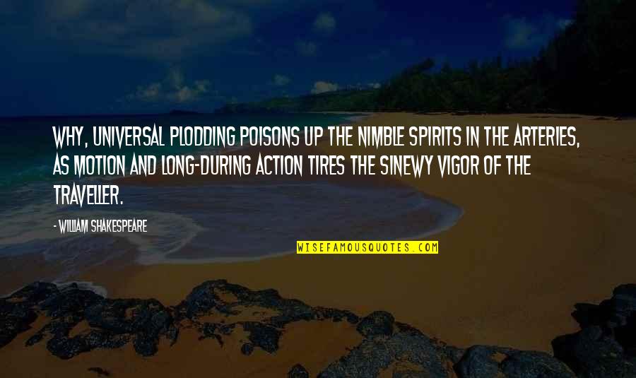 Shakespeare's Work Quotes By William Shakespeare: Why, universal plodding poisons up The nimble spirits Shakespeare's Work Quotes By William Shakespeare: Why, universal plodding poisons up The nimble spirits