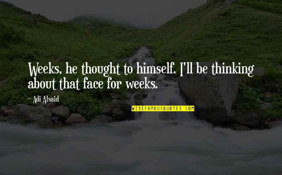 Shakespearo Quotes By Adi Alsaid: Weeks, he thought to himself. I'll be thinking