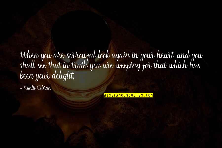 Shakespire's Quotes By Kahlil Gibran: When you are sorrowful look again in your