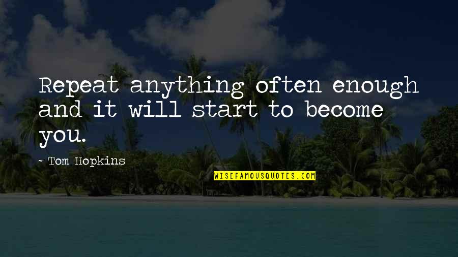 Shakest Quotes By Tom Hopkins: Repeat anything often enough and it will start