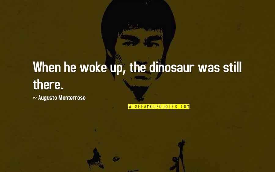 Shakewell Rapper Quotes By Augusto Monterroso: When he woke up, the dinosaur was still