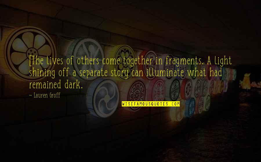 Shakewell Rapper Quotes By Lauren Groff: [The lives of others come together in fragments.
