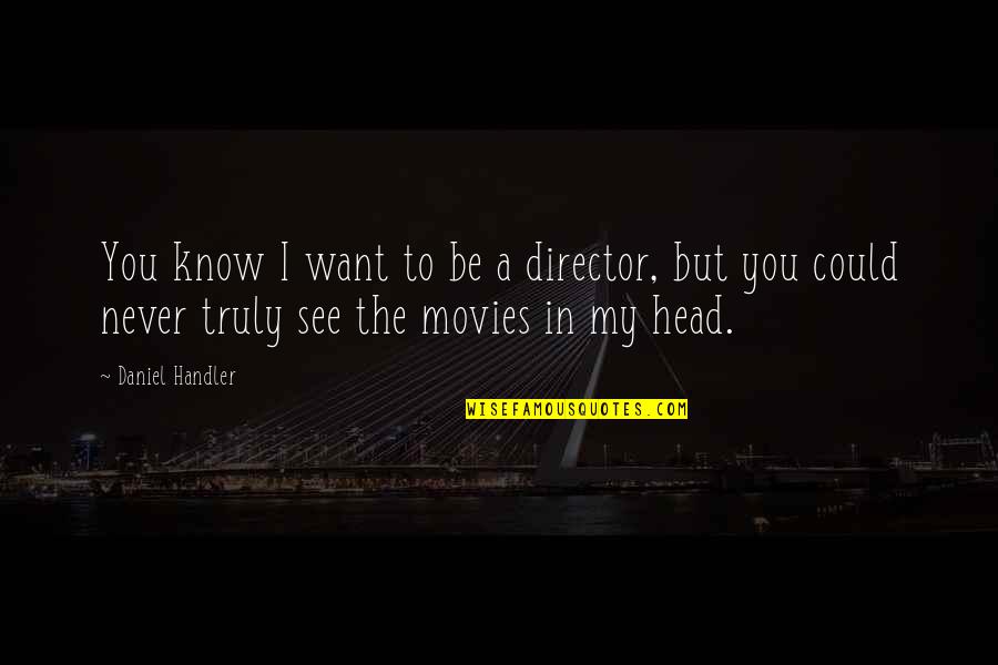 Shakey Quotes By Daniel Handler: You know I want to be a director, Shakey Quotes By Daniel Handler: You know I want to be a director,