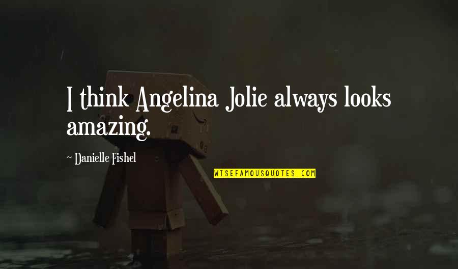 Shakey's Quotes By Danielle Fishel: I think Angelina Jolie always looks amazing. Shakey's Quotes By Danielle Fishel: I think Angelina Jolie always looks amazing.