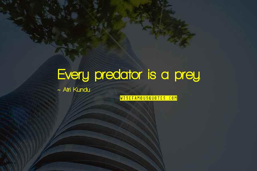 Shakhristan Quotes By Atri Kundu: Every predator is a prey.