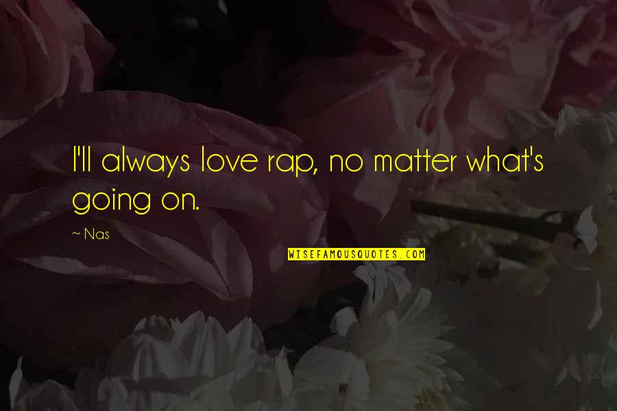 Shakhtar Donetsk Quotes By Nas: I'll always love rap, no matter what's going
