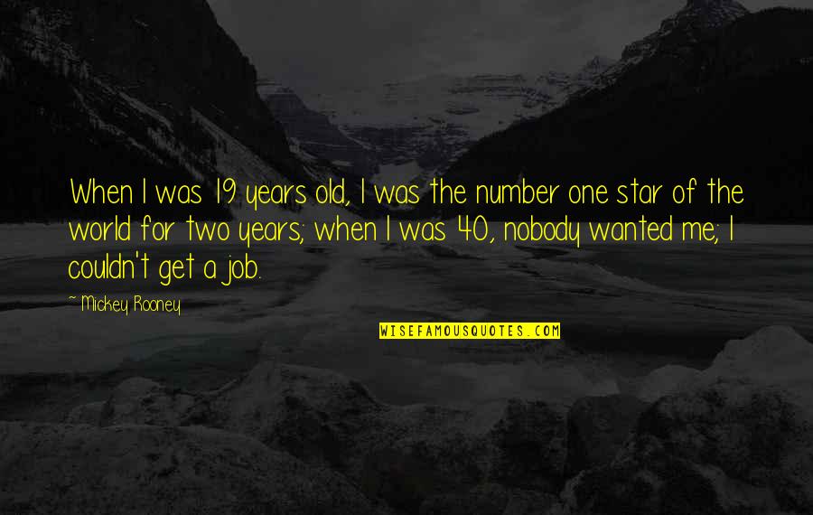 Shakia Babii Quotes By Mickey Rooney: When I was 19 years old, I was