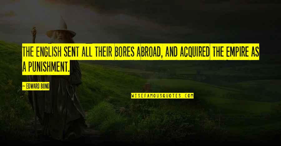 Shakial Taylor Quotes By Edward Bond: The English sent all their bores abroad, and