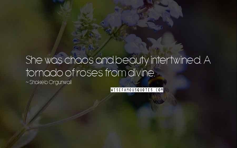 Shakieb Orgunwall quotes: She was chaos and beauty intertwined. A tornado of roses from divine.