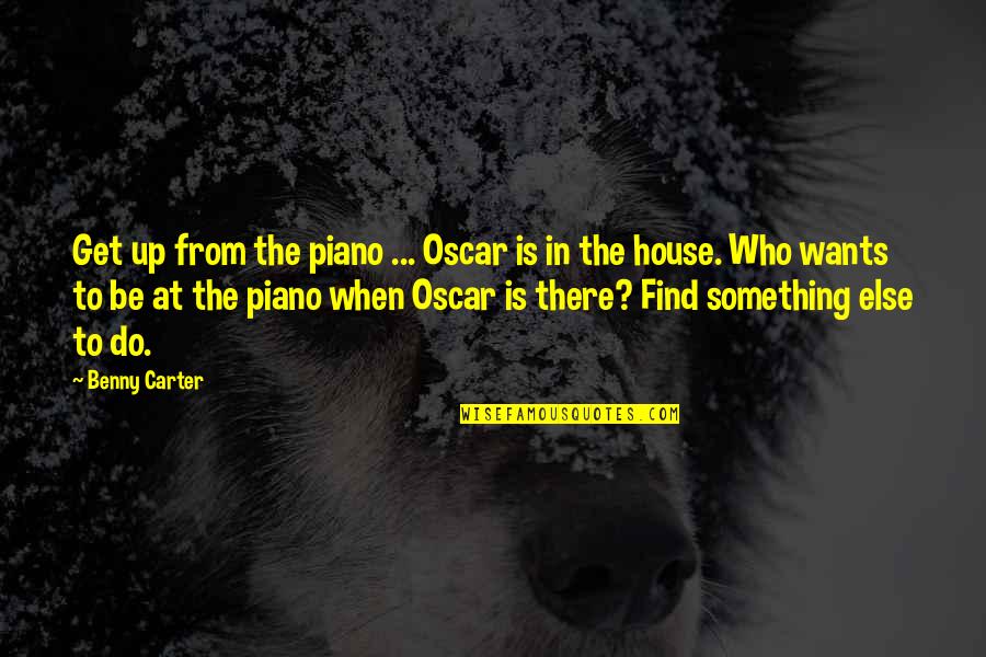 Shakieb Orgunwall Quotes By Benny Carter: Get up from the piano ... Oscar is