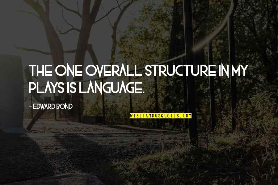 Shakier Quotes By Edward Bond: The one overall structure in my plays is