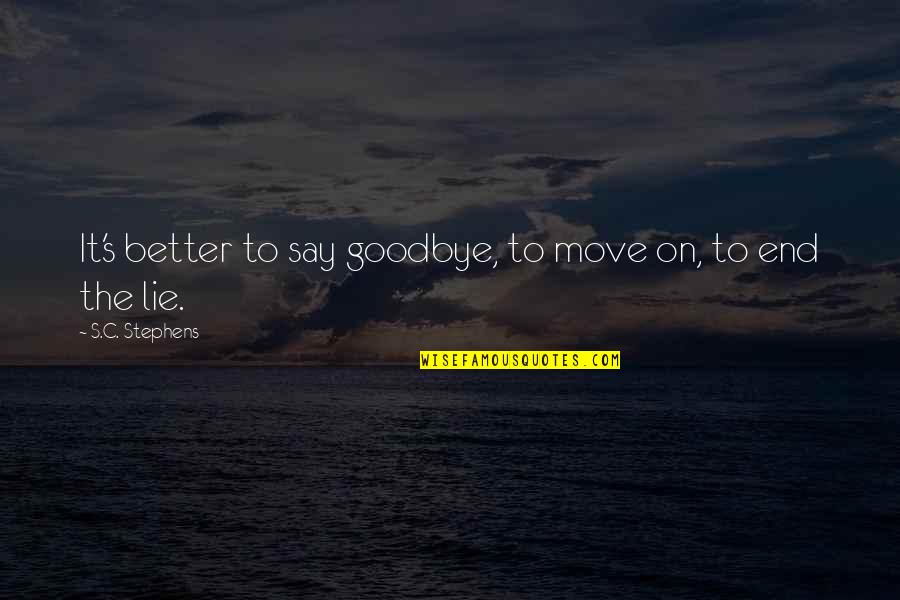 Shakiest Quotes By S.C. Stephens: It's better to say goodbye, to move on,