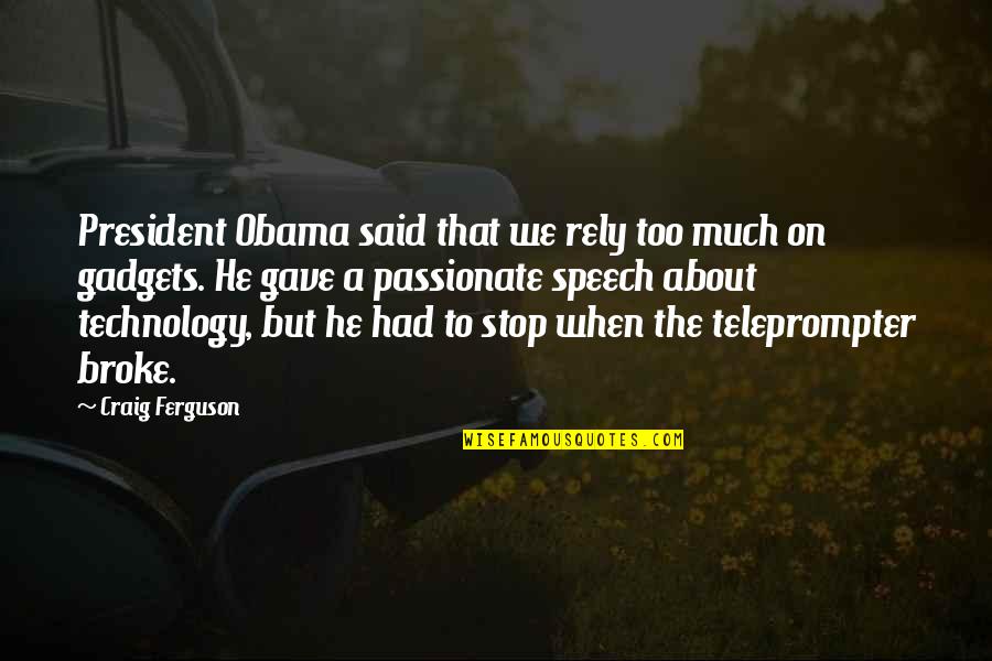 Shakila Parvin Quotes By Craig Ferguson: President Obama said that we rely too much Shakila Parvin Quotes By Craig Ferguson: President Obama said that we rely too much