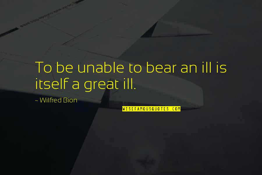 Shakiness After Eating Quotes By Wilfred Bion: To be unable to bear an ill is Shakiness After Eating Quotes By Wilfred Bion: To be unable to bear an ill is