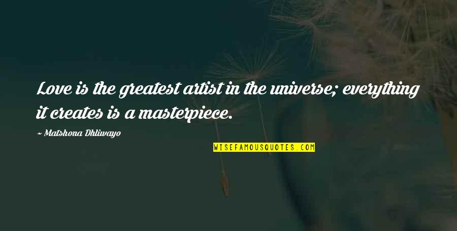 Shakiness Icd Quotes By Matshona Dhliwayo: Love is the greatest artist in the universe; Shakiness Icd Quotes By Matshona Dhliwayo: Love is the greatest artist in the universe;