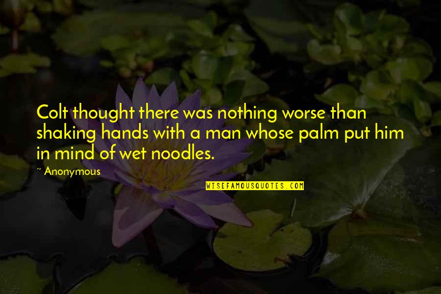 Shaking Hands Quotes By Anonymous: Colt thought there was nothing worse than shaking