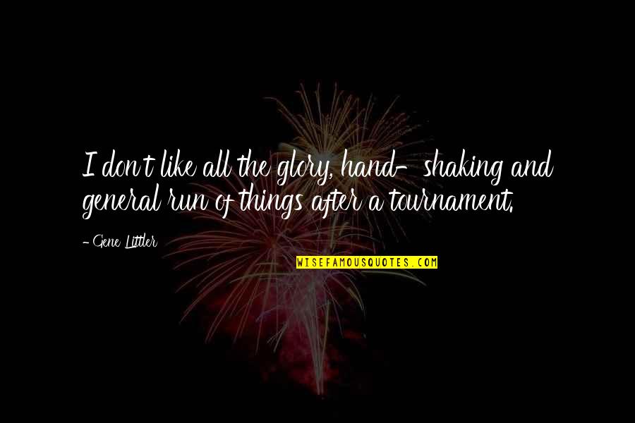 Shaking Hands Quotes By Gene Littler: I don't like all the glory, hand-shaking and