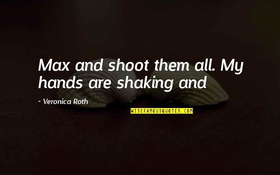 Shaking Hands Quotes By Veronica Roth: Max and shoot them all. My hands are