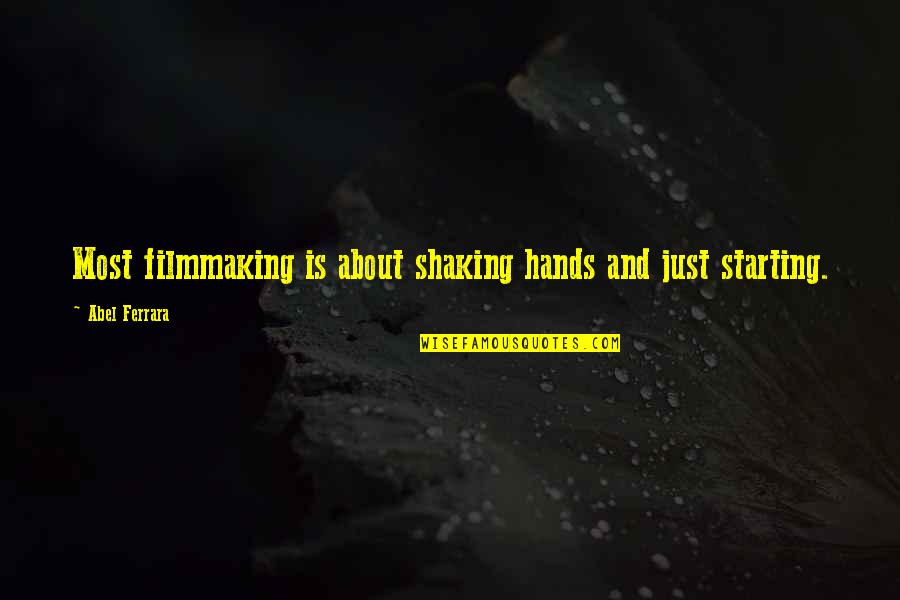 Shaking Quotes By Abel Ferrara: Most filmmaking is about shaking hands and just