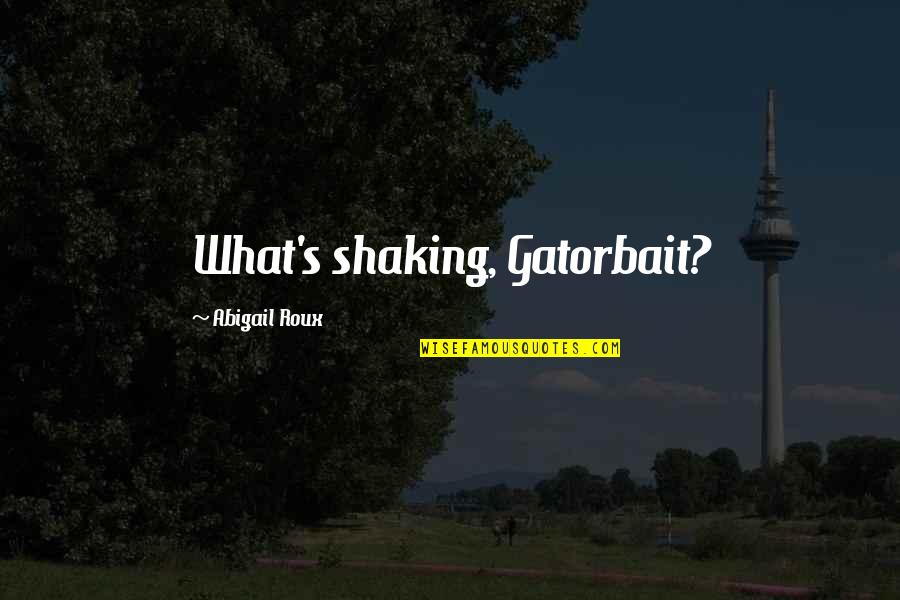 Shaking Quotes By Abigail Roux: What's shaking, Gatorbait?