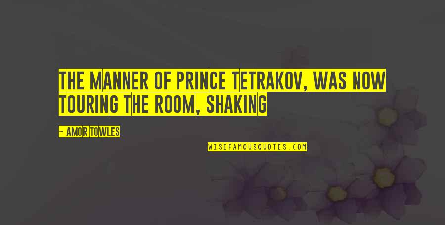 Shaking Quotes By Amor Towles: the manner of Prince Tetrakov, was now touring