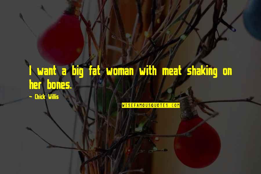 Shaking Quotes By Chick Willis: I want a big fat woman with meat