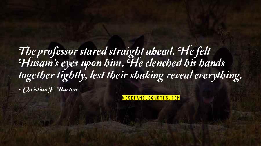 Shaking Quotes By Christian F. Burton: The professor stared straight ahead. He felt Husam's