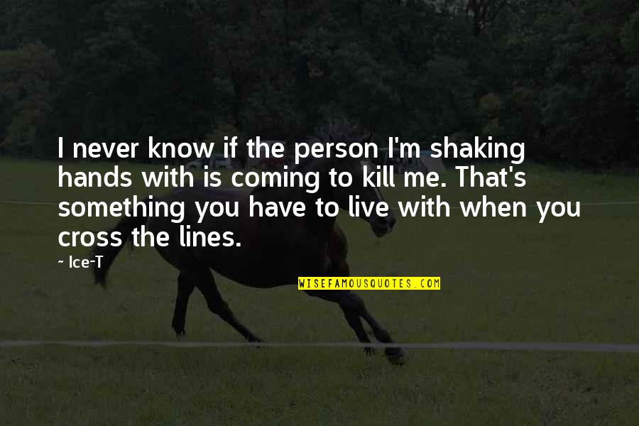 Shaking Quotes By Ice-T: I never know if the person I'm shaking