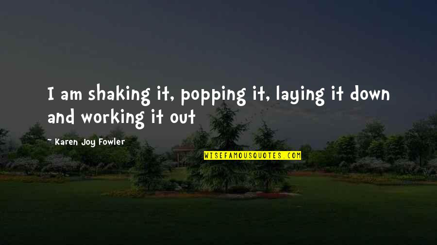 Shaking Quotes By Karen Joy Fowler: I am shaking it, popping it, laying it