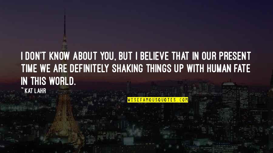 Shaking Quotes By Kat Lahr: I don't know about you, but I believe