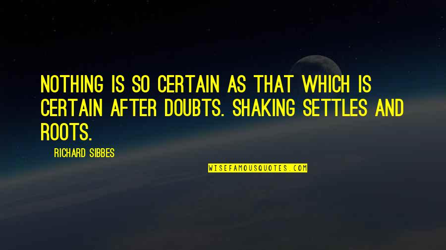 Shaking Quotes By Richard Sibbes: Nothing is so certain as that which is