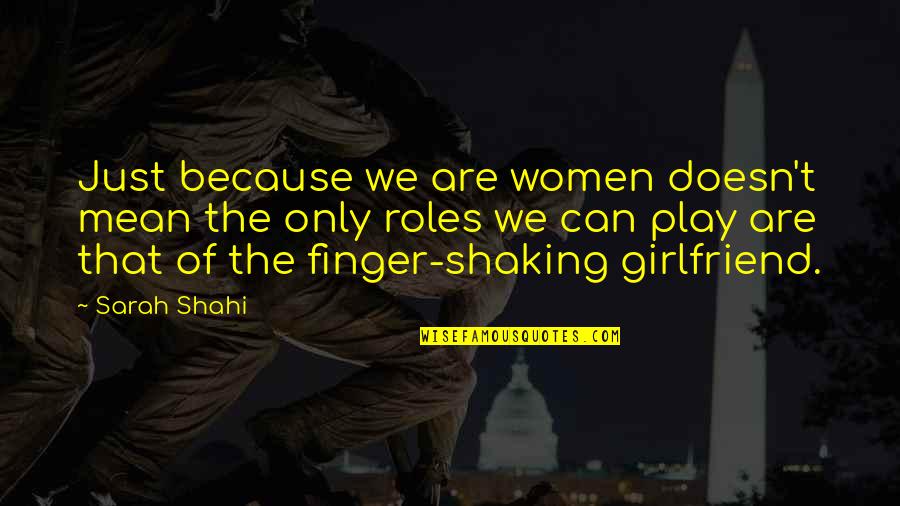 Shaking Quotes By Sarah Shahi: Just because we are women doesn't mean the