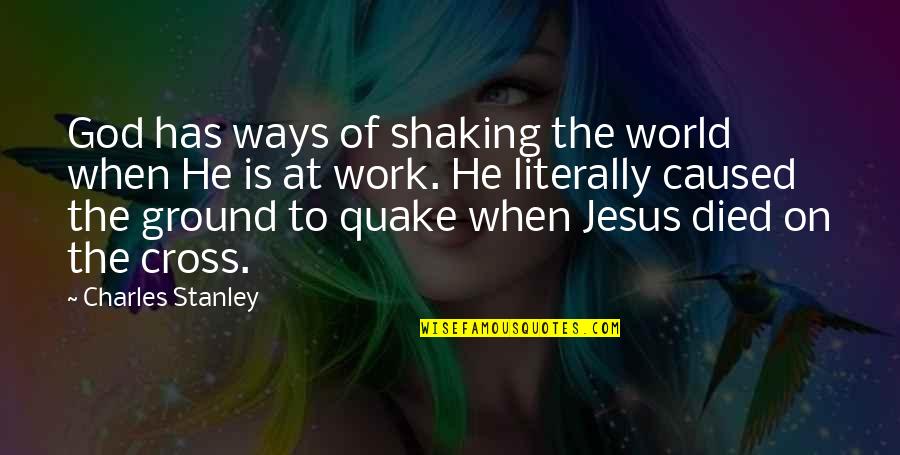Shaking The World Quotes By Charles Stanley: God has ways of shaking the world when Shaking The World Quotes By Charles Stanley: God has ways of shaking the world when