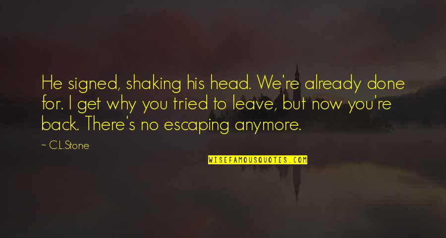 Shaking's Quotes By C.L.Stone: He signed, shaking his head. We're already done