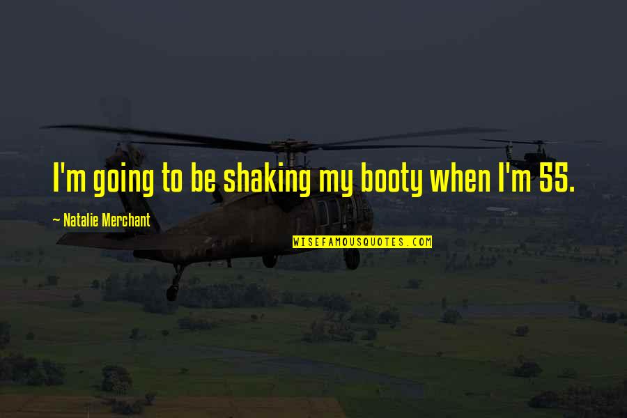 Shaking's Quotes By Natalie Merchant: I'm going to be shaking my booty when