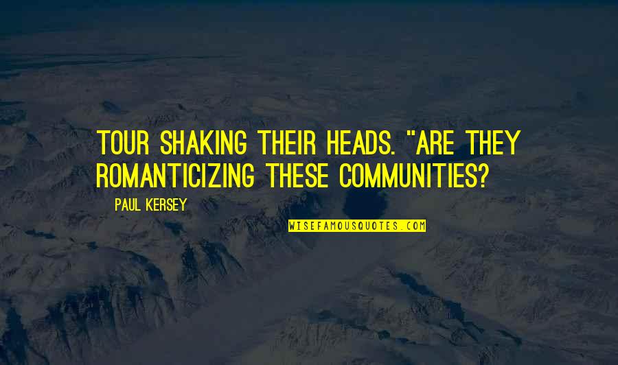 Shaking's Quotes By Paul Kersey: tour shaking their heads. "Are they romanticizing these