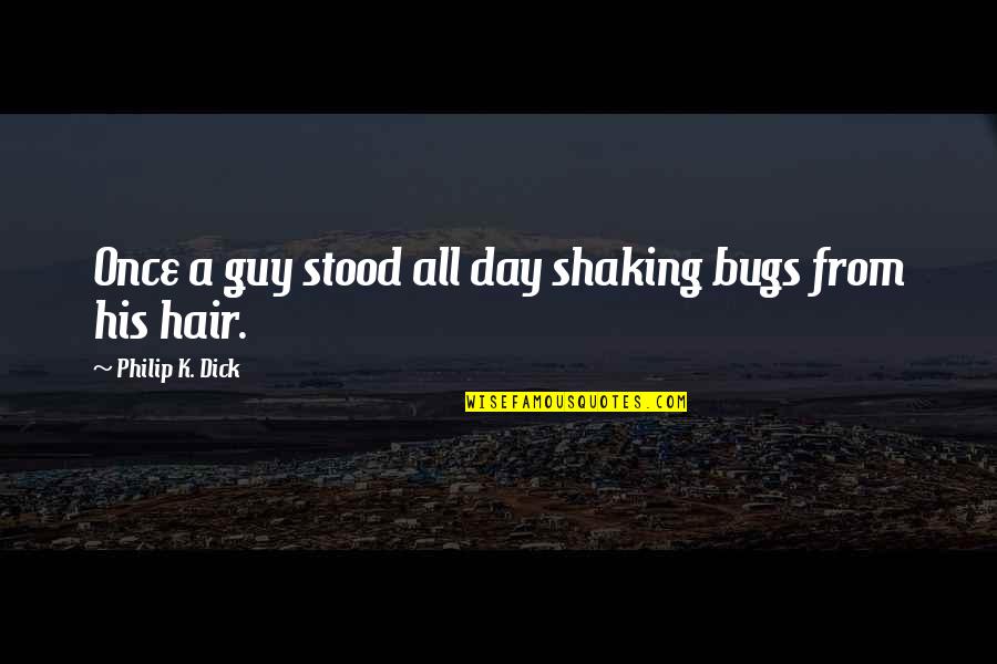 Shaking's Quotes By Philip K. Dick: Once a guy stood all day shaking bugs