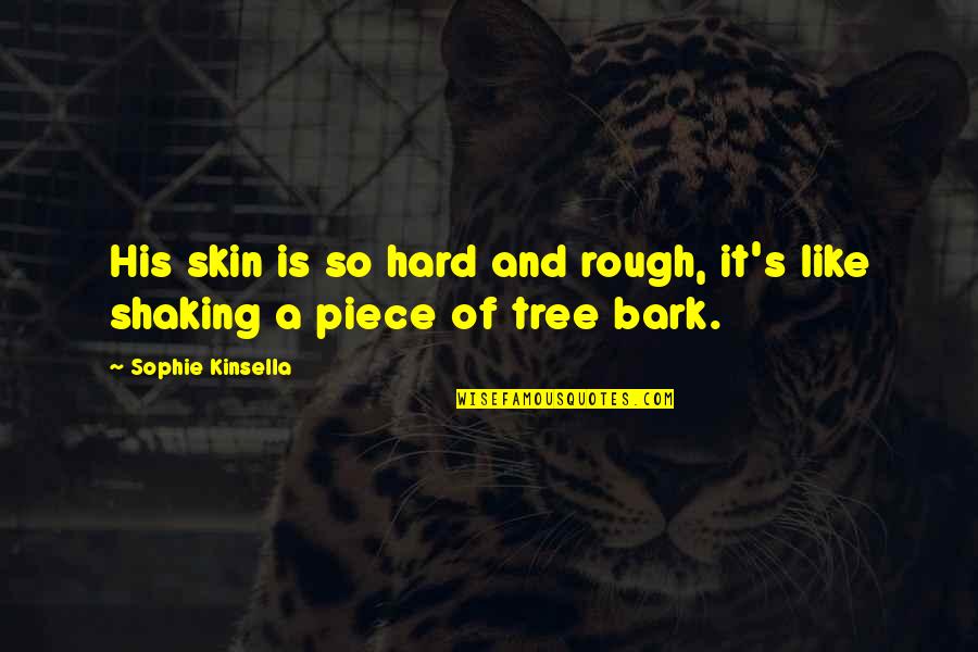 Shaking's Quotes By Sophie Kinsella: His skin is so hard and rough, it's