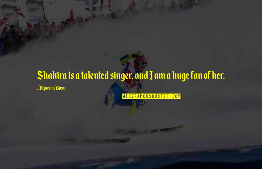Shakira Best Quotes By Bipasha Basu: Shakira is a talented singer, and I am Shakira Best Quotes By Bipasha Basu: Shakira is a talented singer, and I am