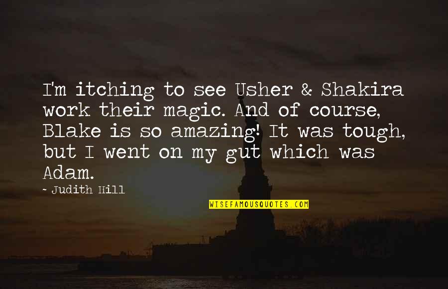 Shakira Best Quotes By Judith Hill: I'm itching to see Usher & Shakira work Shakira Best Quotes By Judith Hill: I'm itching to see Usher & Shakira work