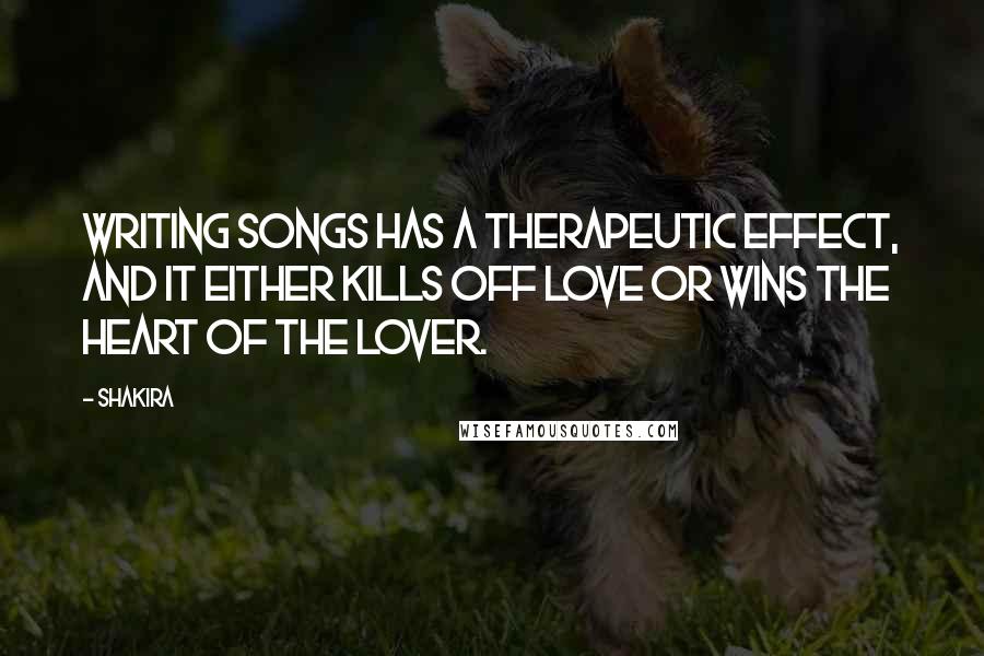Shakira quotes: Writing songs has a therapeutic effect, and it either kills off love or wins the heart of the lover. Shakira quotes: Writing songs has a therapeutic effect, and it either kills off love or wins the heart of the lover.