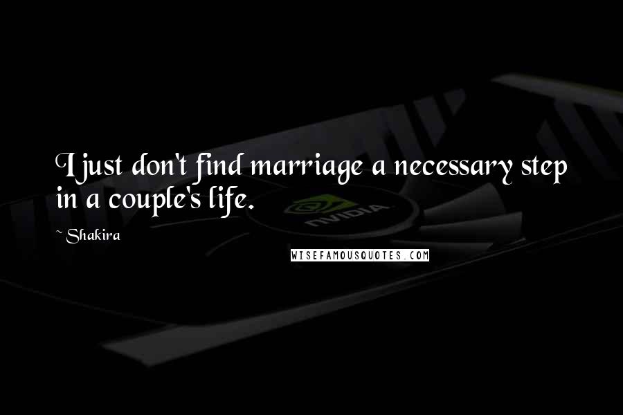 Shakira quotes: I just don't find marriage a necessary step in a couple's life.