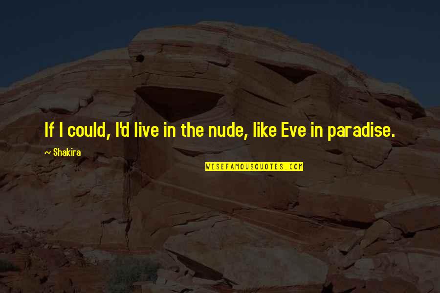 Shakira's Quotes By Shakira: If I could, I'd live in the nude,