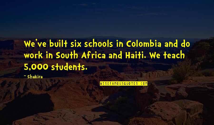 Shakira's Quotes By Shakira: We've built six schools in Colombia and do