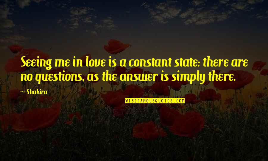 Shakira's Quotes By Shakira: Seeing me in love is a constant state: Shakira's Quotes By Shakira: Seeing me in love is a constant state:
