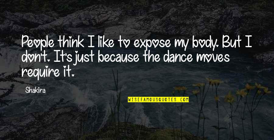 Shakira's Quotes By Shakira: People think I like to expose my body. Shakira's Quotes By Shakira: People think I like to expose my body.
