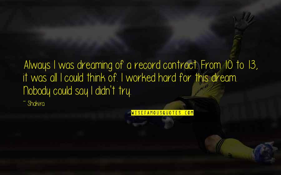 Shakira's Quotes By Shakira: Always I was dreaming of a record contract.