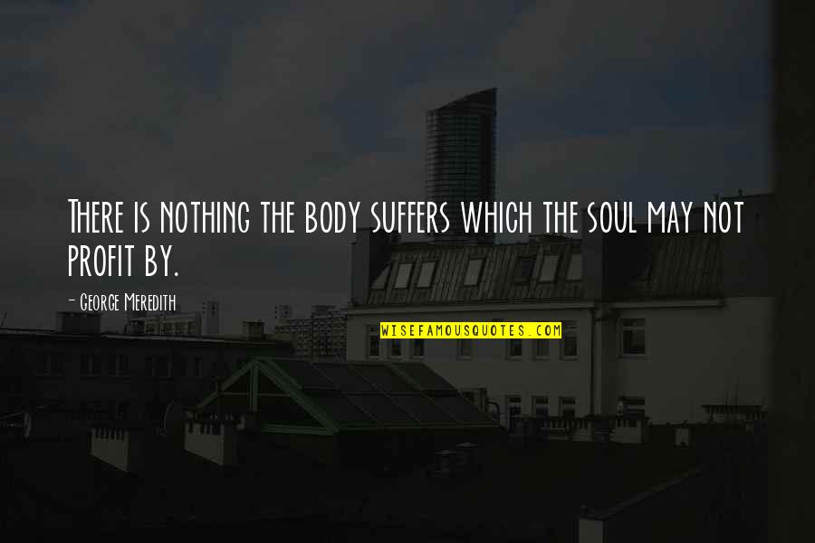 Shakirat Oladapo Quotes By George Meredith: There is nothing the body suffers which the Shakirat Oladapo Quotes By George Meredith: There is nothing the body suffers which the