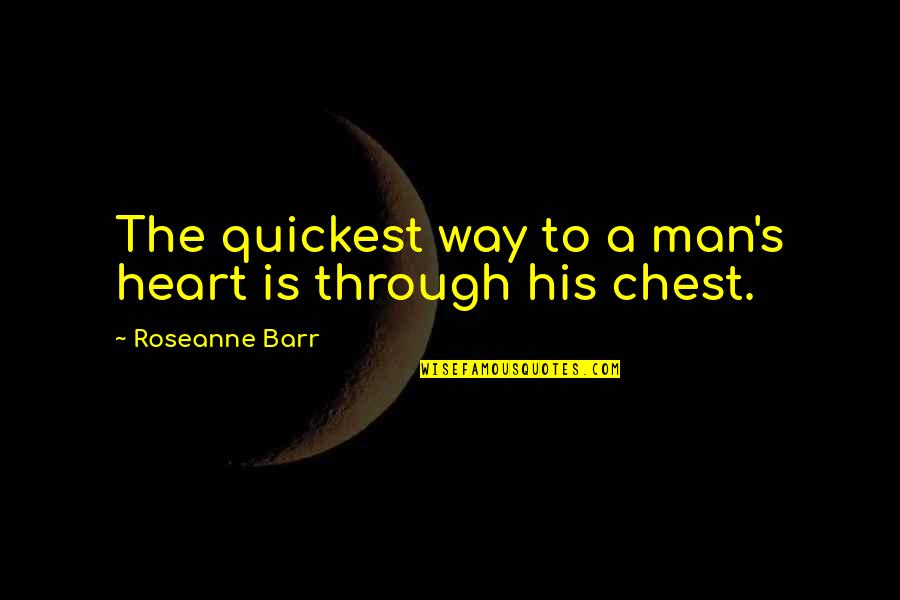 Shakirat Olanrewaju Quotes By Roseanne Barr: The quickest way to a man's heart is